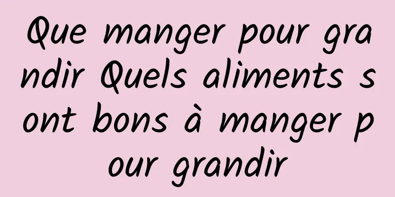 Que manger pour grandir Quels aliments sont bons à manger pour grandir