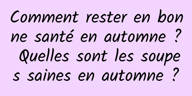 Comment rester en bonne santé en automne ? Quelles sont les soupes saines en automne ?