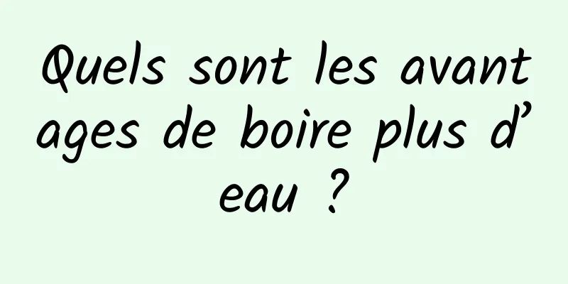 Quels sont les avantages de boire plus d’eau ?