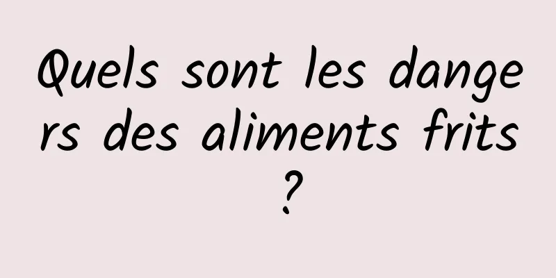 Quels sont les dangers des aliments frits ?