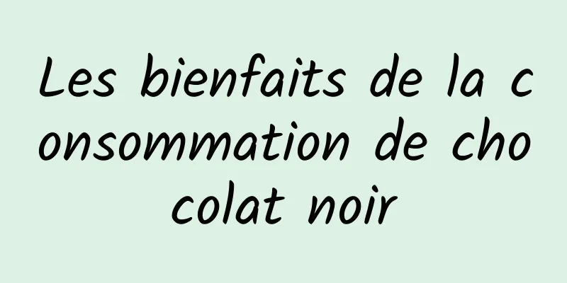 Les bienfaits de la consommation de chocolat noir