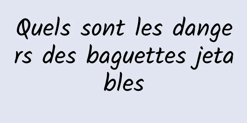 Quels sont les dangers des baguettes jetables