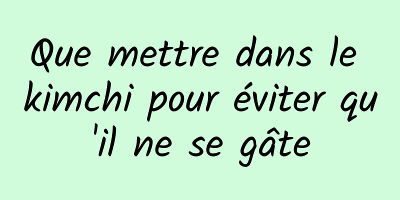 Que mettre dans le kimchi pour éviter qu'il ne se gâte