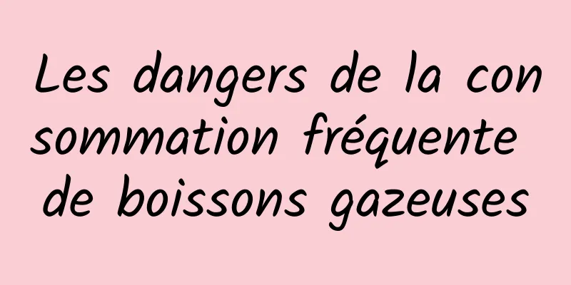 Les dangers de la consommation fréquente de boissons gazeuses