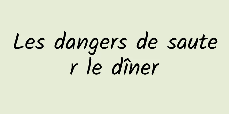 Les dangers de sauter le dîner