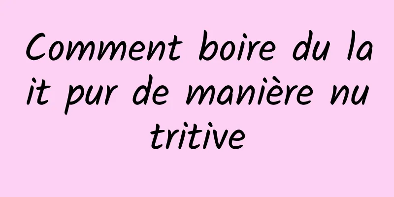 Comment boire du lait pur de manière nutritive