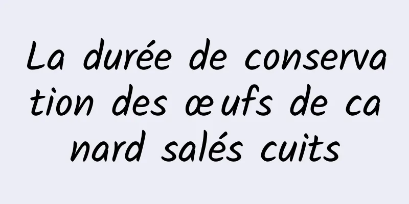 La durée de conservation des œufs de canard salés cuits