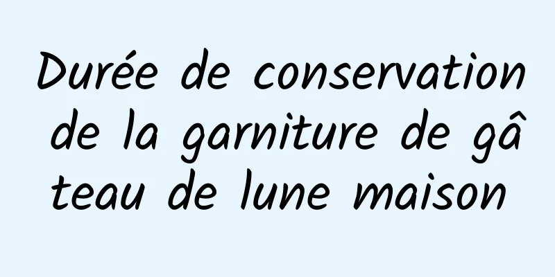 Durée de conservation de la garniture de gâteau de lune maison