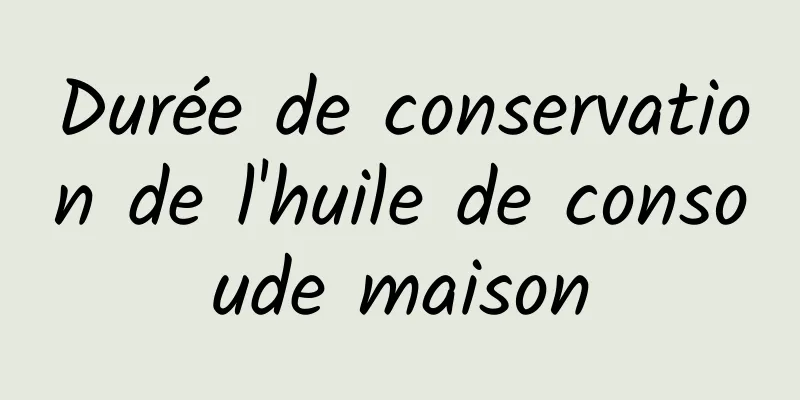 Durée de conservation de l'huile de consoude maison