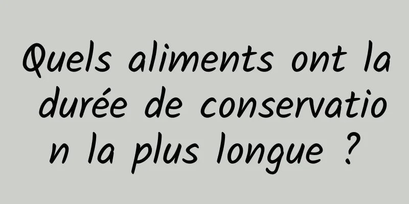 Quels aliments ont la durée de conservation la plus longue ?