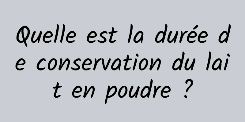 Quelle est la durée de conservation du lait en poudre ?