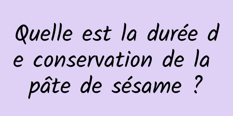 Quelle est la durée de conservation de la pâte de sésame ?