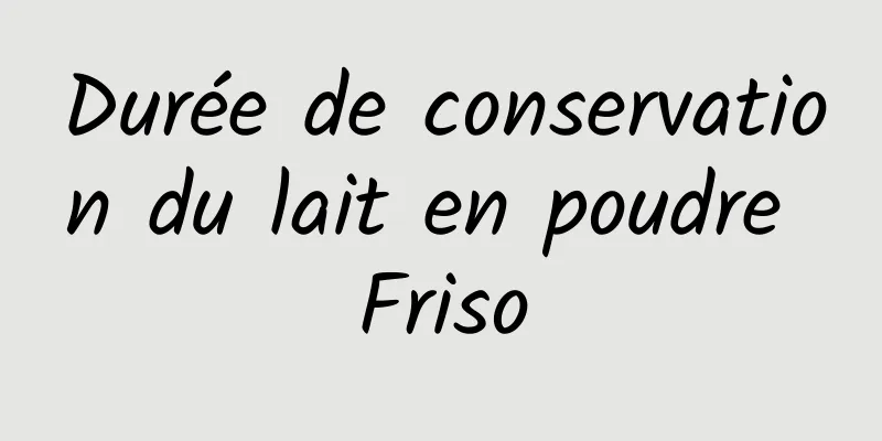 Durée de conservation du lait en poudre Friso