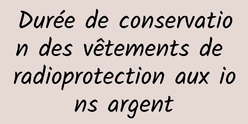 Durée de conservation des vêtements de radioprotection aux ions argent