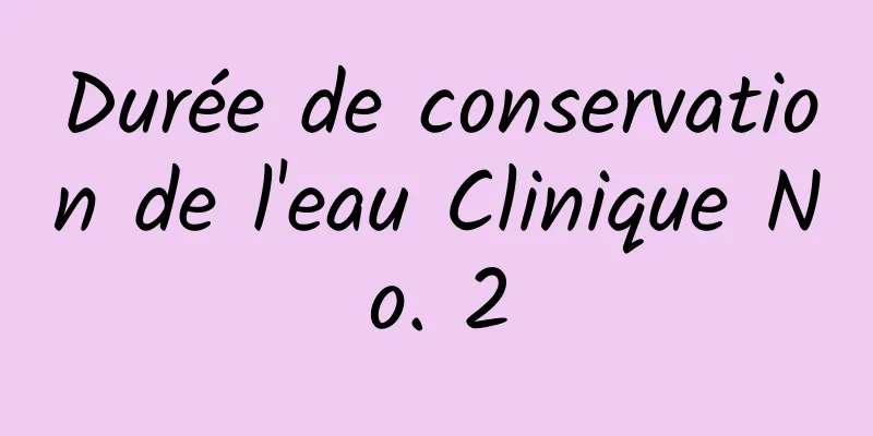 Durée de conservation de l'eau Clinique No. 2