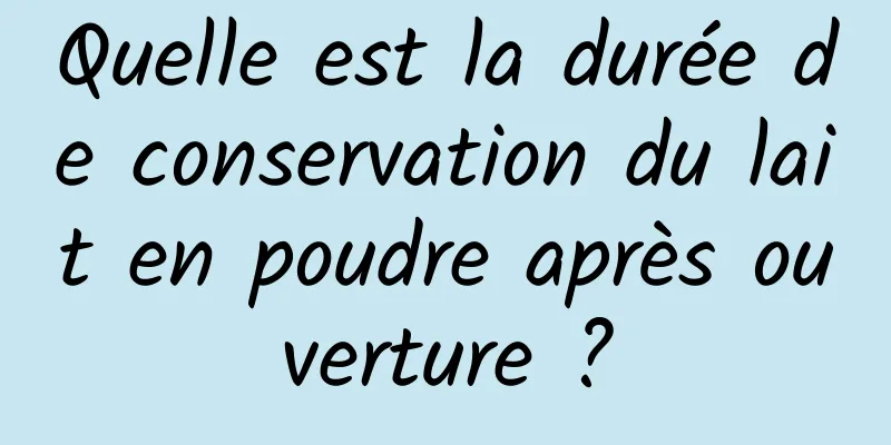 Quelle est la durée de conservation du lait en poudre après ouverture ?