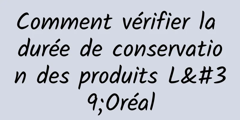 Comment vérifier la durée de conservation des produits L'Oréal