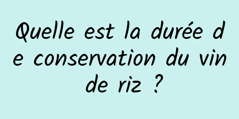 Quelle est la durée de conservation du vin de riz ?