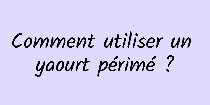 Comment utiliser un yaourt périmé ?