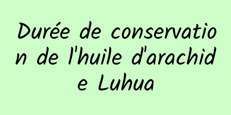 Durée de conservation de l'huile d'arachide Luhua