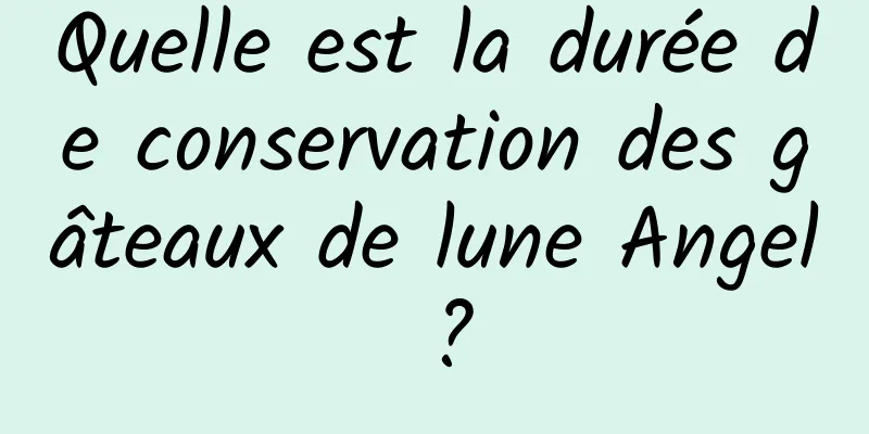 Quelle est la durée de conservation des gâteaux de lune Angel ?