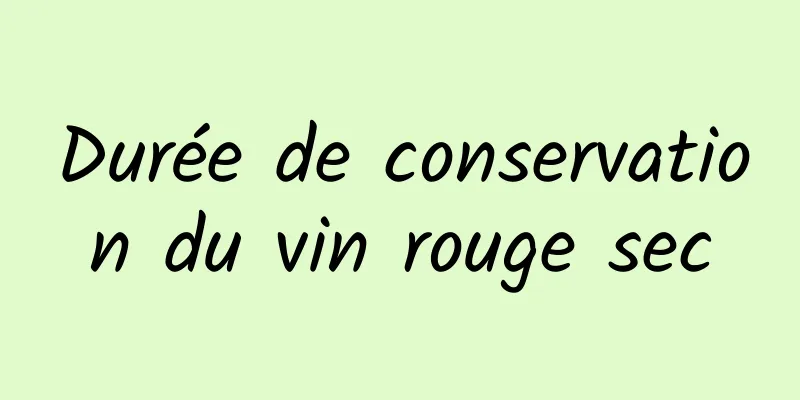 Durée de conservation du vin rouge sec