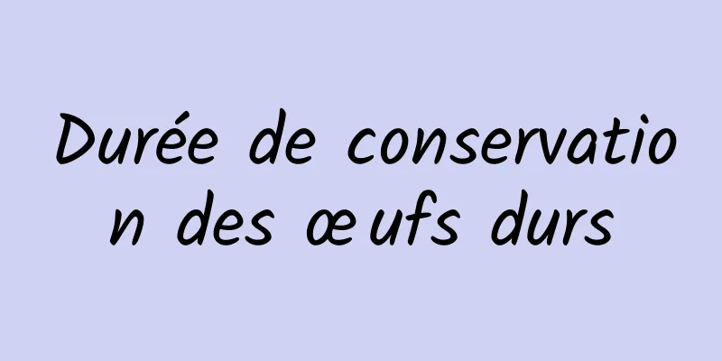 Durée de conservation des œufs durs