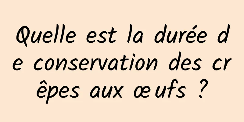 Quelle est la durée de conservation des crêpes aux œufs ?