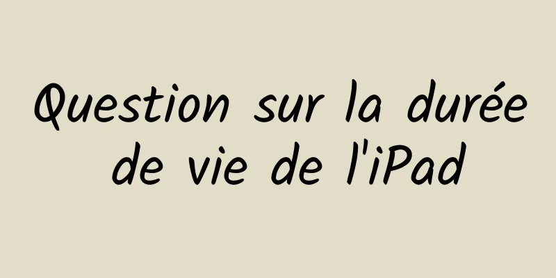 Question sur la durée de vie de l'iPad