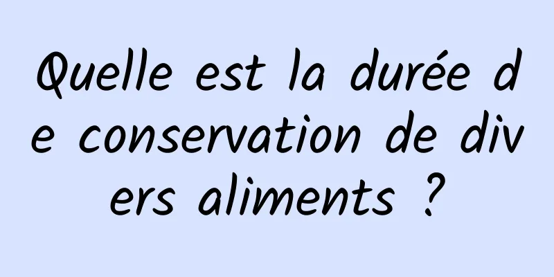 Quelle est la durée de conservation de divers aliments ?