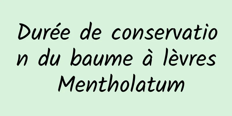 Durée de conservation du baume à lèvres Mentholatum