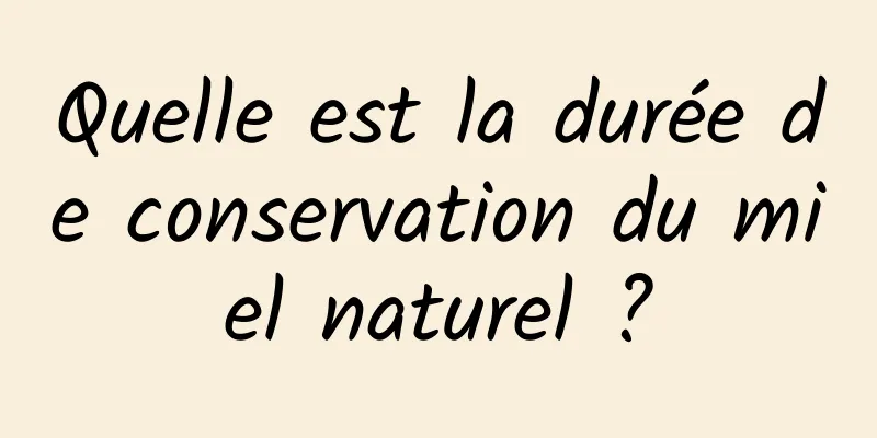 Quelle est la durée de conservation du miel naturel ?