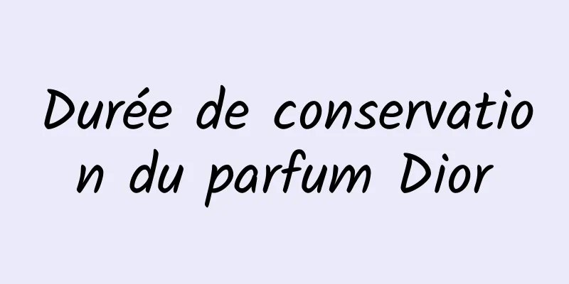 Durée de conservation du parfum Dior