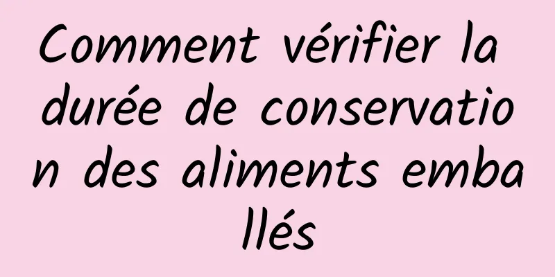 Comment vérifier la durée de conservation des aliments emballés