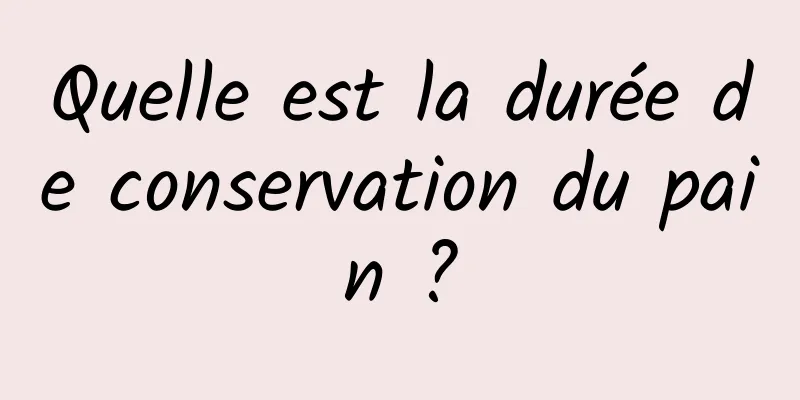 Quelle est la durée de conservation du pain ?