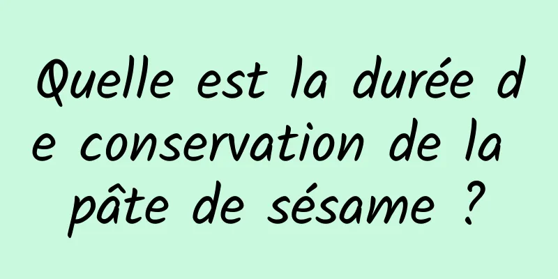 Quelle est la durée de conservation de la pâte de sésame ?