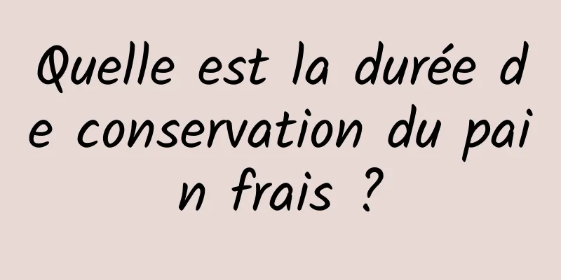 Quelle est la durée de conservation du pain frais ?