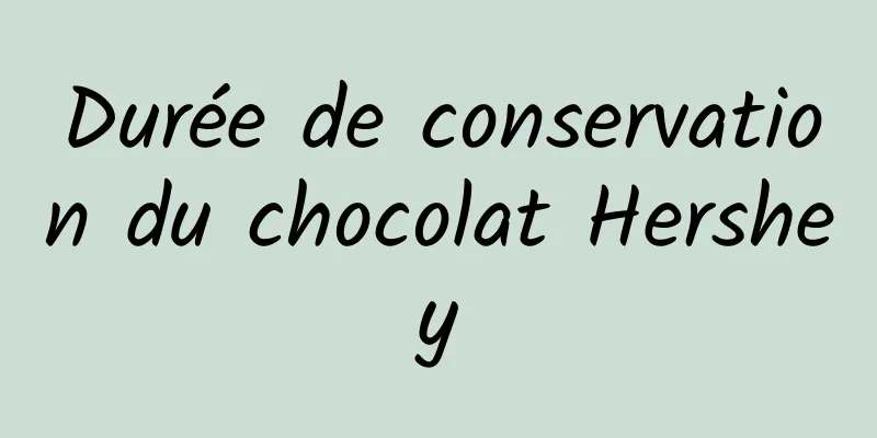 Durée de conservation du chocolat Hershey