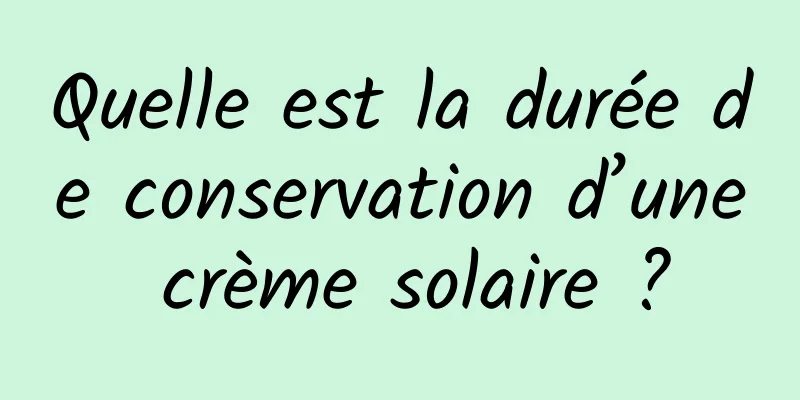 Quelle est la durée de conservation d’une crème solaire ?