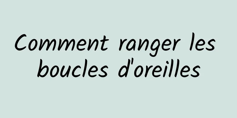 Comment ranger les boucles d'oreilles