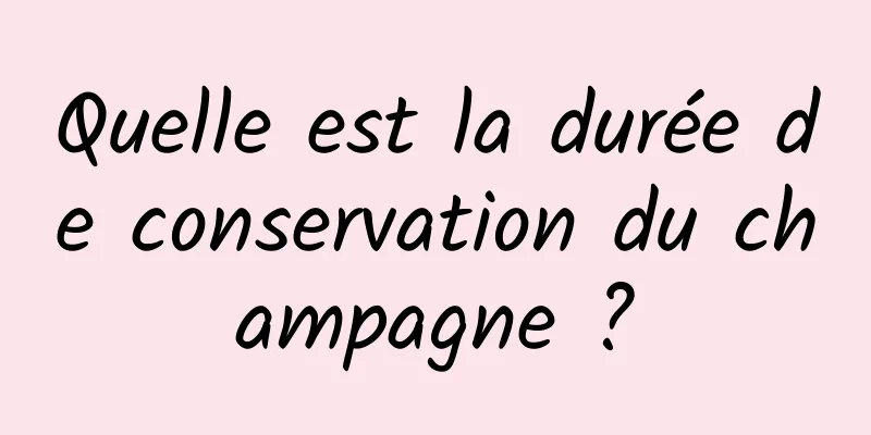 Quelle est la durée de conservation du champagne ?