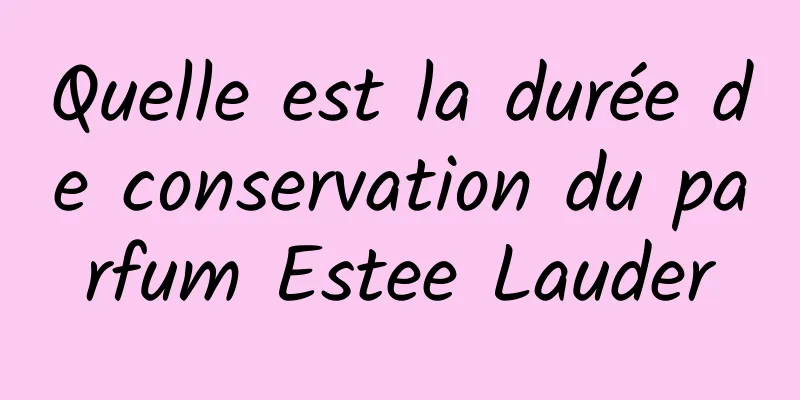 Quelle est la durée de conservation du parfum Estee Lauder