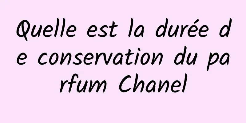 Quelle est la durée de conservation du parfum Chanel