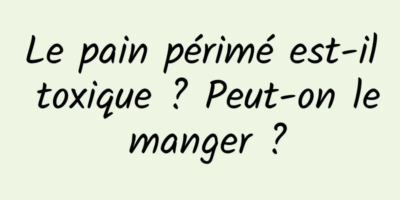 Le pain périmé est-il toxique ? Peut-on le manger ?