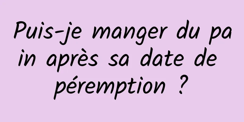 Puis-je manger du pain après sa date de péremption ?