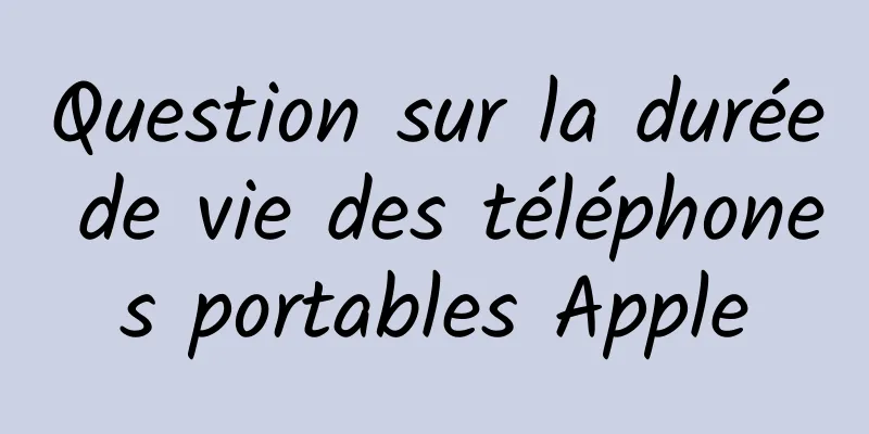 Question sur la durée de vie des téléphones portables Apple