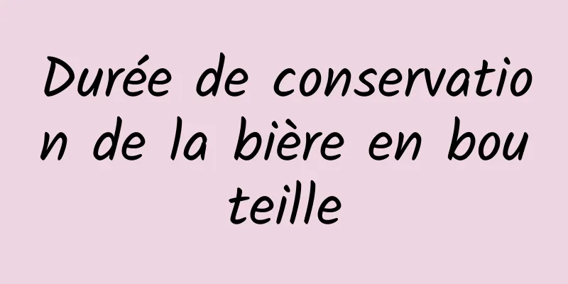 Durée de conservation de la bière en bouteille