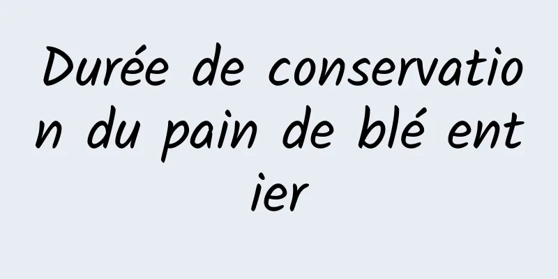 Durée de conservation du pain de blé entier