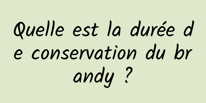 Quelle est la durée de conservation du brandy ?