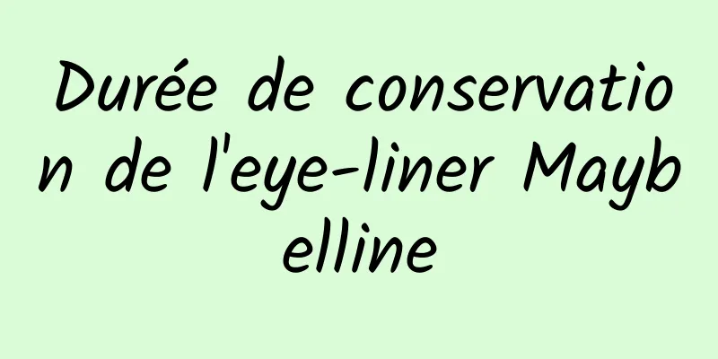 Durée de conservation de l'eye-liner Maybelline